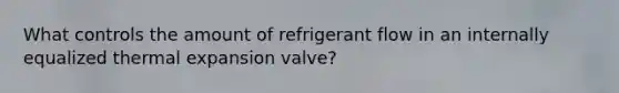 What controls the amount of refrigerant flow in an internally equalized thermal expansion valve?