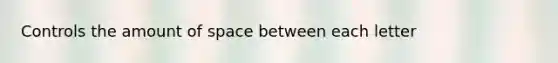 Controls the amount of space between each letter