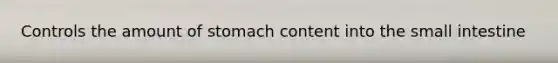 Controls the amount of stomach content into the small intestine