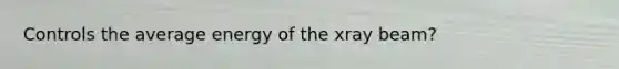 Controls the average energy of the xray beam?