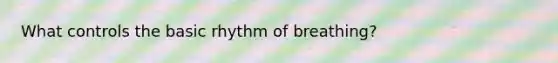 What controls the basic rhythm of breathing?