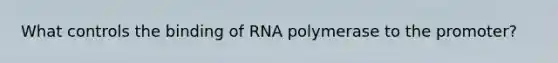 What controls the binding of RNA polymerase to the promoter?