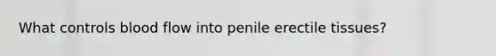 What controls blood flow into penile erectile tissues?