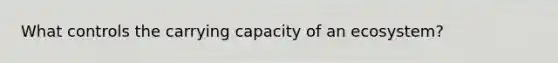 What controls the carrying capacity of an ecosystem?