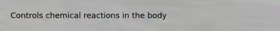 Controls chemical reactions in the body