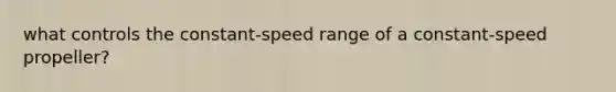 what controls the constant-speed range of a constant-speed propeller?