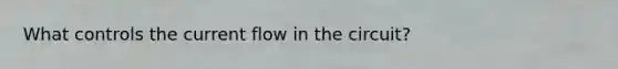 What controls the current flow in the circuit?