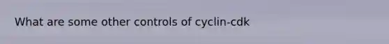 What are some other controls of cyclin-cdk