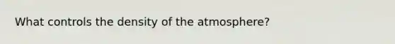 What controls the density of the atmosphere?