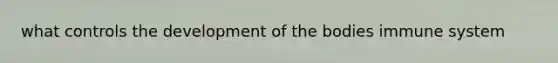 what controls the development of the bodies immune system