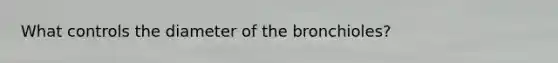 What controls the diameter of the bronchioles?