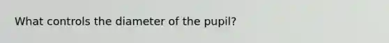 What controls the diameter of the pupil?