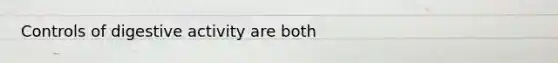 Controls of digestive activity are both