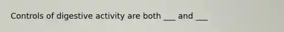 Controls of digestive activity are both ___ and ___