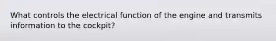 What controls the electrical function of the engine and transmits information to the cockpit?