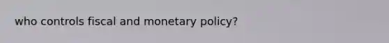 who controls fiscal and monetary policy?