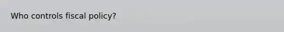 Who controls <a href='https://www.questionai.com/knowledge/kPTgdbKdvz-fiscal-policy' class='anchor-knowledge'>fiscal policy</a>?