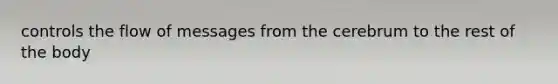 controls the flow of messages from the cerebrum to the rest of the body