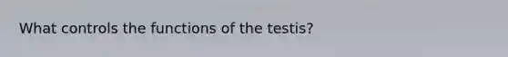 What controls the functions of the testis?