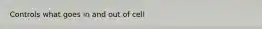 Controls what goes in and out of cell