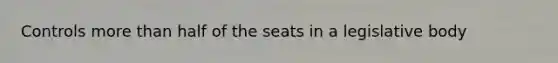 Controls more than half of the seats in a legislative body