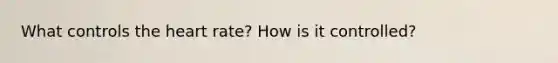 What controls the heart rate? How is it controlled?