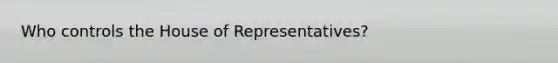 Who controls the House of Representatives?