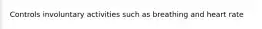 Controls involuntary activities such as breathing and heart rate