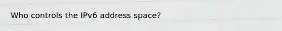 Who controls the IPv6 address space?