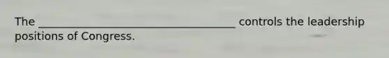 The ____________________________________ controls the leadership positions of Congress.