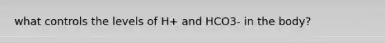what controls the levels of H+ and HCO3- in the body?