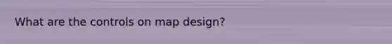 What are the controls on map design?