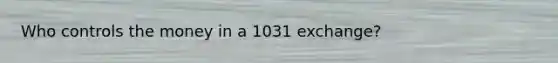 Who controls the money in a 1031 exchange?