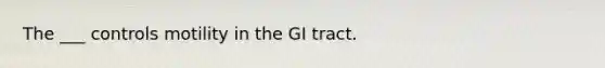 The ___ controls motility in the GI tract.