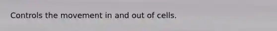 Controls the movement in and out of cells.