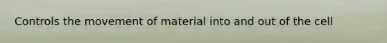 Controls the movement of material into and out of the cell