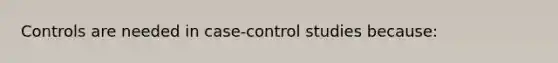 Controls are needed in case-control studies because: