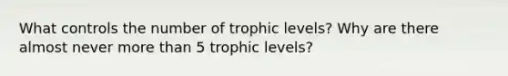 What controls the number of trophic levels? Why are there almost never more than 5 trophic levels?