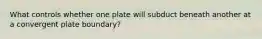 What controls whether one plate will subduct beneath another at a convergent plate boundary?