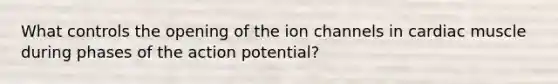 What controls the opening of the ion channels in cardiac muscle during phases of the action potential?