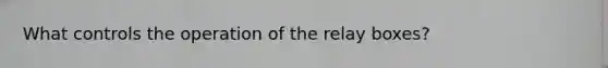 What controls the operation of the relay boxes?