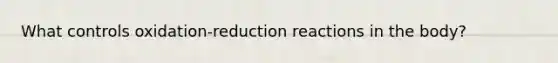 What controls oxidation-reduction reactions in the body?