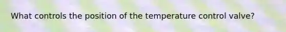 What controls the position of the temperature control valve?