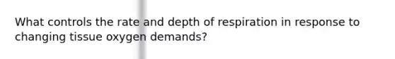 What controls the rate and depth of respiration in response to changing tissue oxygen demands?