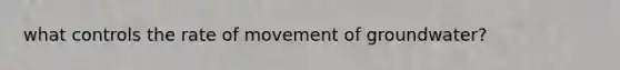 what controls the rate of movement of groundwater?