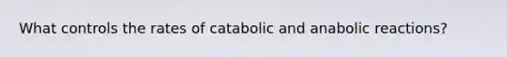 What controls the rates of catabolic and anabolic reactions?