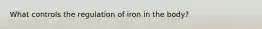 What controls the regulation of iron in the body?