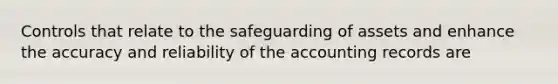 Controls that relate to the safeguarding of assets and enhance the accuracy and reliability of the accounting records are