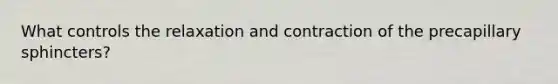 What controls the relaxation and contraction of the precapillary sphincters?