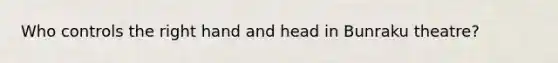 Who controls the right hand and head in Bunraku theatre?